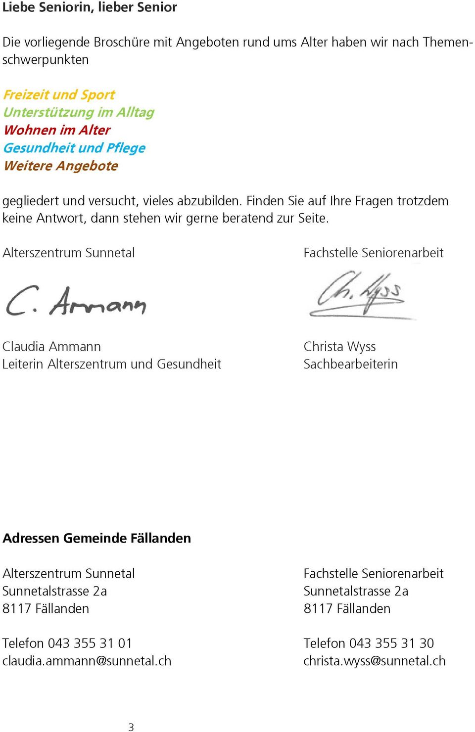 Alterszentrum Sunnetal Fachstelle Seniorenarbeit Claudia Ammann Leiterin Alterszentrum und Gesundheit Christa Wyss Sachbearbeiterin Adressen Gemeinde Fällanden Alterszentrum Sunnetal