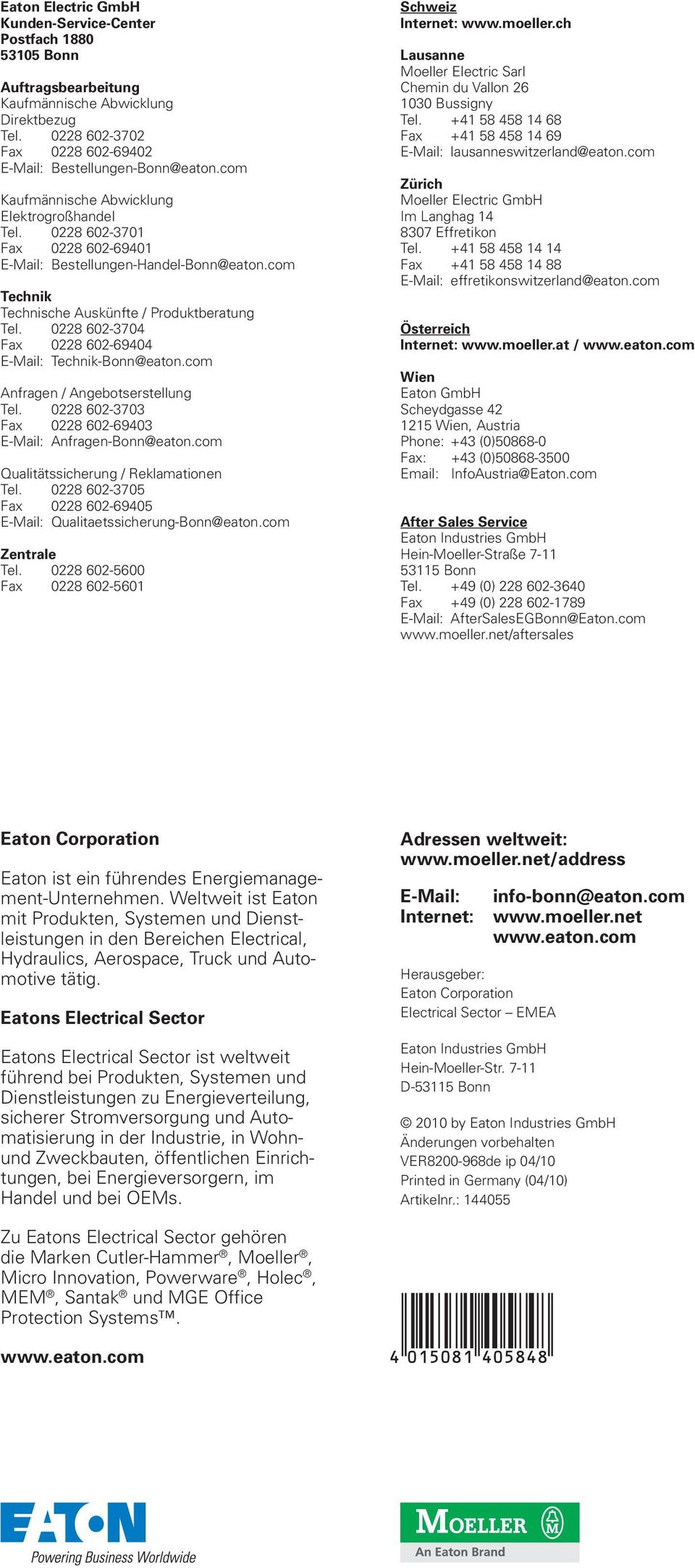 08 60-704 Fax 08 60-69404 E-ail: Technik-Bonn@eaton.com Anfragen / Angebotserstellung Tel. 08 60-70 Fax 08 60-6940 E-ail: Anfragen-Bonn@eaton.com Qualitätssicherung / Reklamationen Tel.