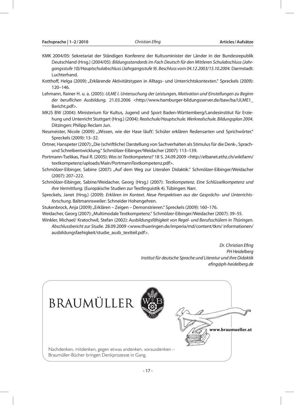 Kotthoff, Helga (2009): Erklärende Aktivitätstypen in Alltags- und Unterrichtskontexten. Spreckels (2009): 120 146. Lehmann, Rainer H. u. a. (2005): ULME I.