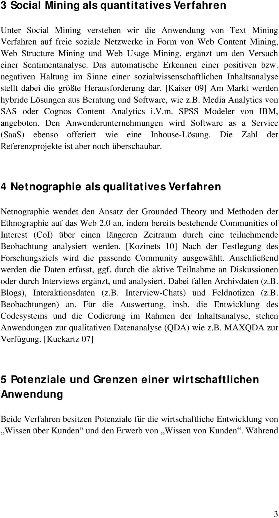 negativen Haltung im Sinne einer sozialwissenschaftlichen Inhaltsanalyse stellt dabei die größte Herausforderung dar. [Kaiser 09] Am Markt werden hybride Lösungen aus Beratung und Software, wie z.b. Media Analytics von SAS oder Cognos Content Analytics i.