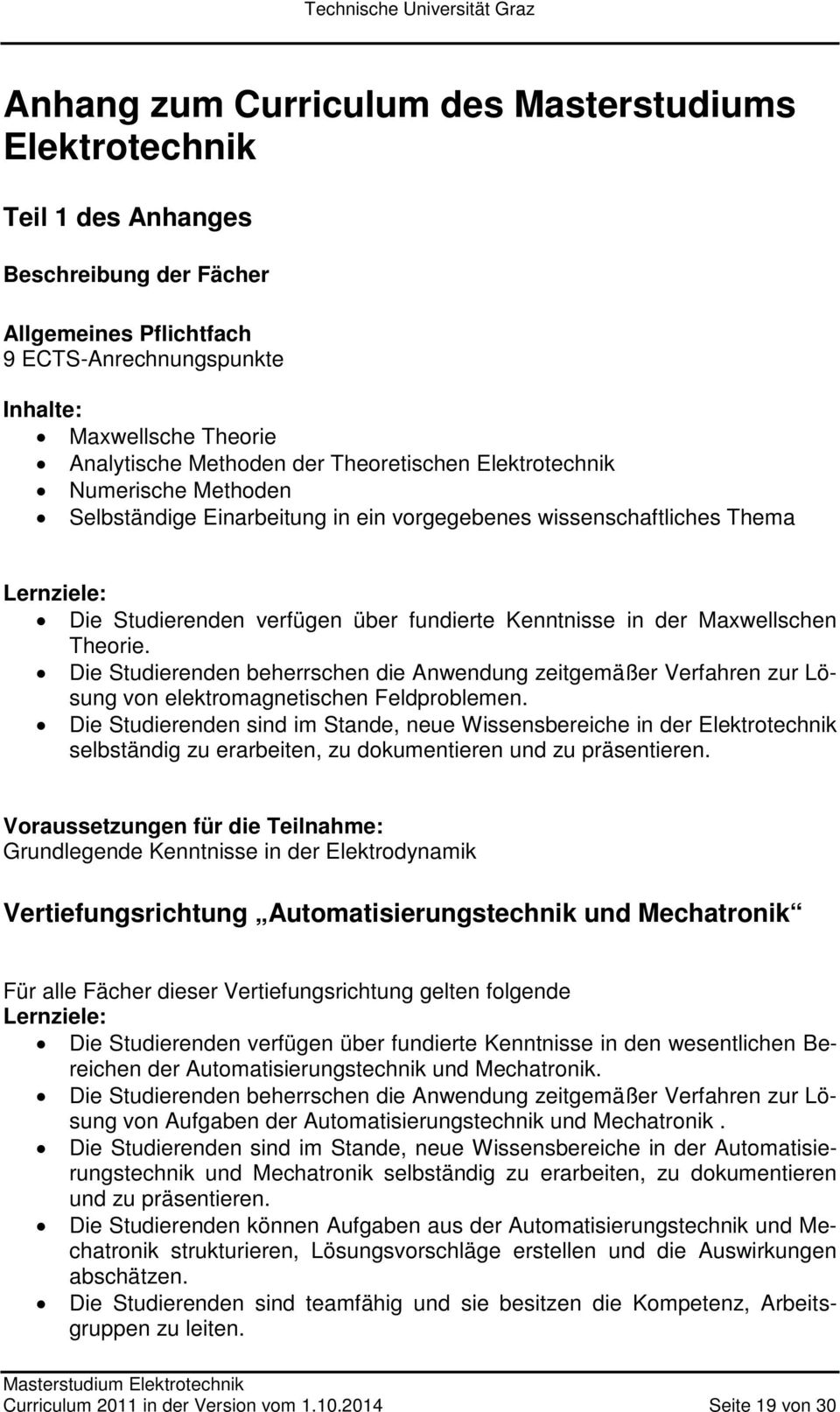 Maxwellschen Theorie. Die Studierenden beherrschen die Anwendung zeitgemäßer Verfahren zur Lösung von elektromagnetischen Feldproblemen.