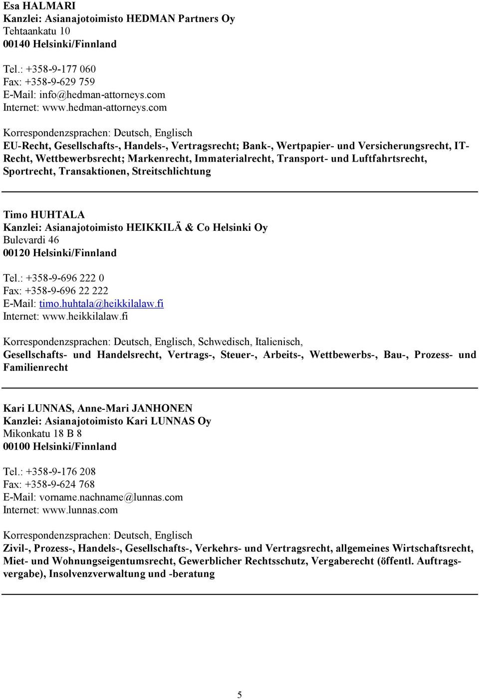 com EU-Recht, Gesellschafts-, Handels-, Vertragsrecht; Bank-, Wertpapier- und Versicherungsrecht, IT- Recht, Wettbewerbsrecht; Markenrecht, Immaterialrecht, Transport- und Luftfahrtsrecht,