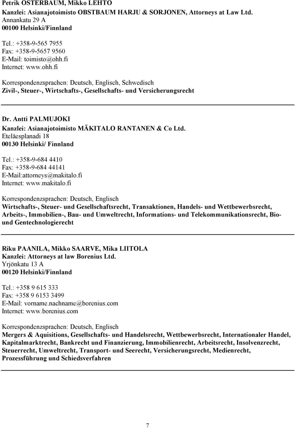 Eteläesplanadi 18 00130 Helsinki/ Finnland Tel.: +358-9-684 4410 Fax: +358-9-684 44141 E-Mail:attorneys@makitalo.