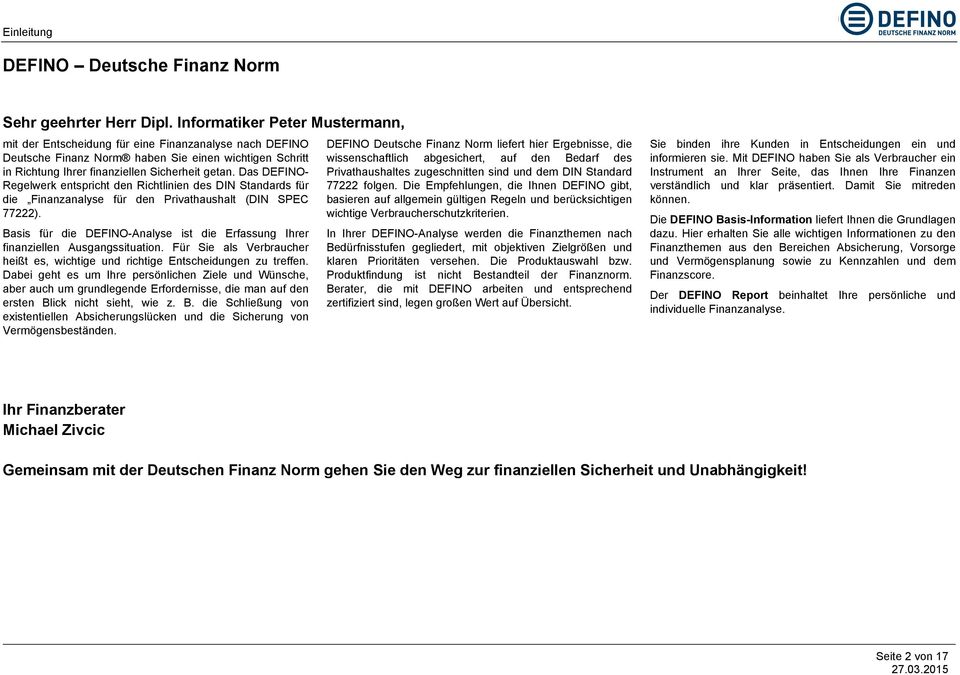 Basis für die DEFINO-Analyse ist die Erfassung Ihrer finanziellen Ausgangssituation. Für Sie als Verbraucher heißt es, wichtige und richtige Entscheidungen zu treffen.