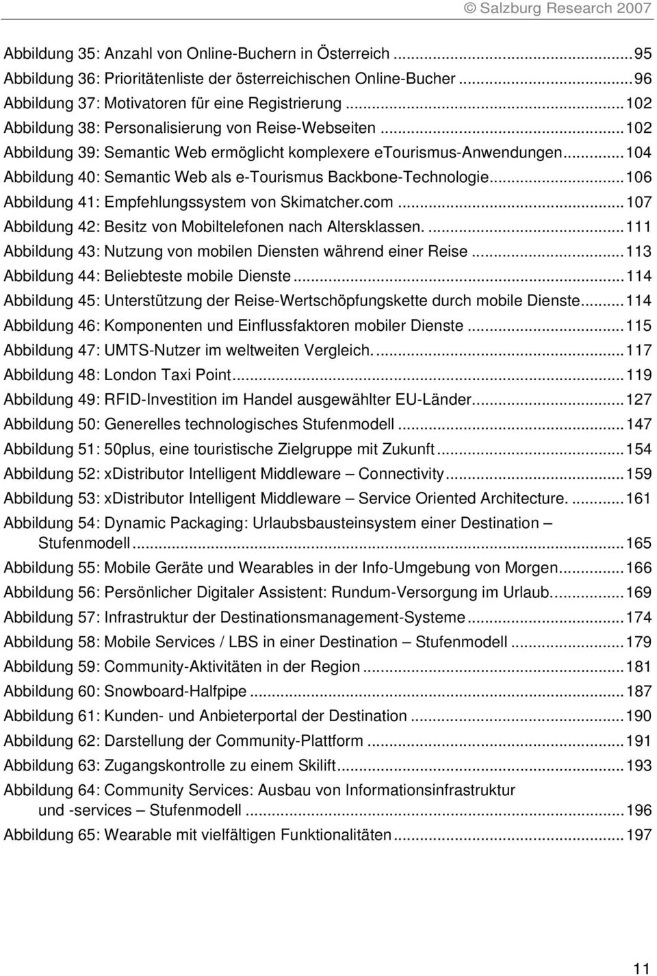 .. 104 Abbildung 40: Semantic Web als e-tourismus Backbone-Technologie... 106 Abbildung 41: Empfehlungssystem von Skimatcher.com... 107 Abbildung 42: Besitz von Mobiltelefonen nach Altersklassen.