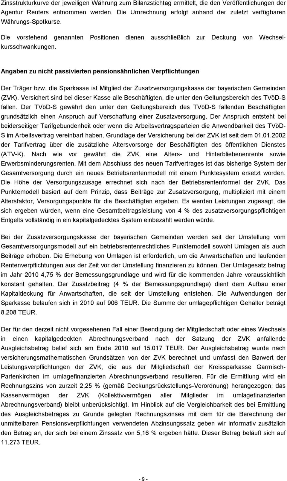 Angaben zu nicht passivierten pensionsähnlichen Verpflichtungen Der Träger bzw. die Sparkasse ist Mitglied der Zusatzversorgungskasse der bayerischen Gemeinden (ZVK).