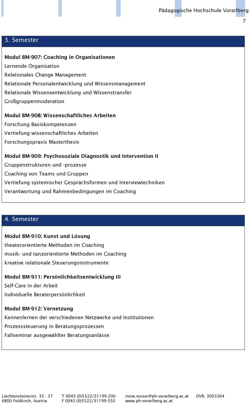 Psychosoziale Diagnostik und Intervention II Gruppenstrukturen und -prozesse Coaching von Teams und Gruppen Vertiefung systemischer Gesprächsformen und Interviewtechniken Verantwortung und