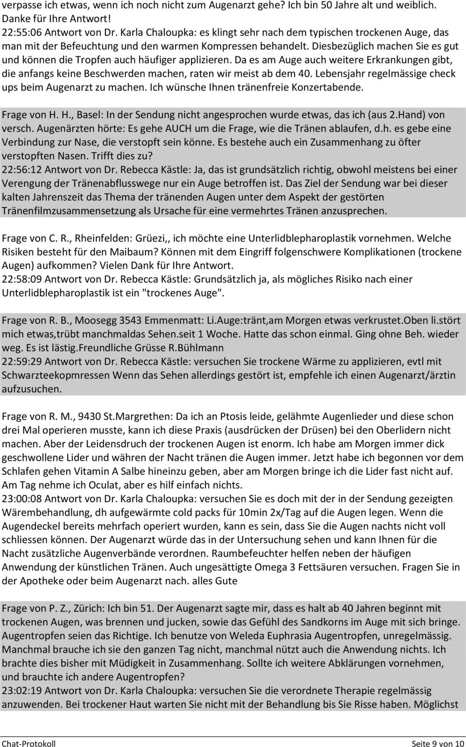 Diesbezüglich machen Sie es gut und können die Tropfen auch häufiger applizieren. Da es am Auge auch weitere Erkrankungen gibt, die anfangs keine Beschwerden machen, raten wir meist ab dem 40.