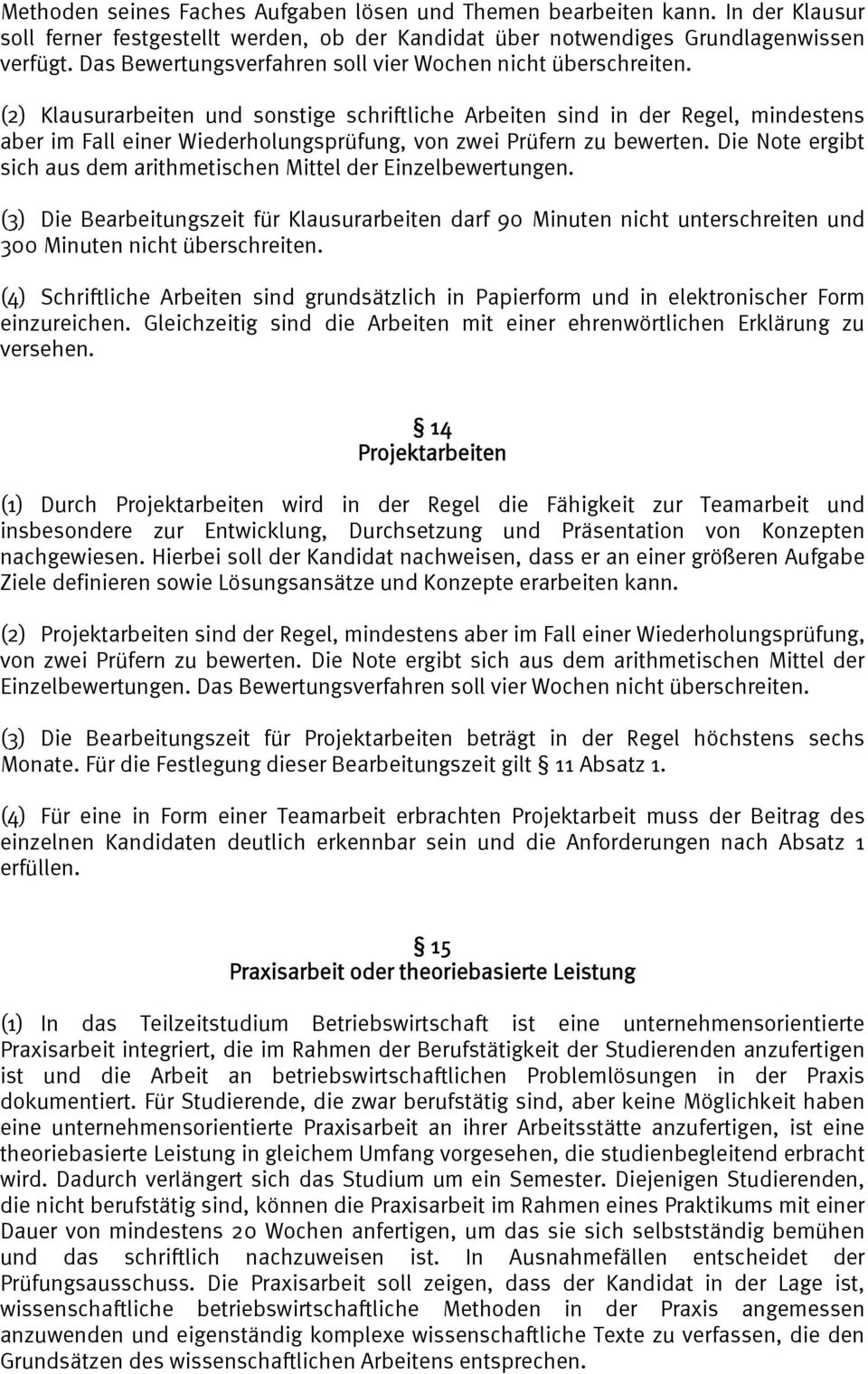 (2) Klausurarbeiten und sonstige schriftliche Arbeiten sind in der Regel, mindestens aber im Fall einer Wiederholungsprüfung, von zwei Prüfern zu bewerten.