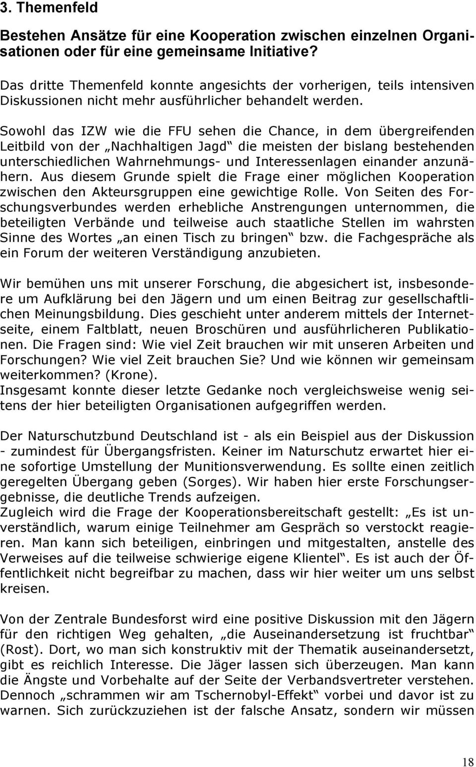 Sowohl das IZW wie die FFU sehen die Chance, in dem übergreifenden Leitbild von der Nachhaltigen Jagd die meisten der bislang bestehenden unterschiedlichen Wahrnehmungs- und Interessenlagen einander