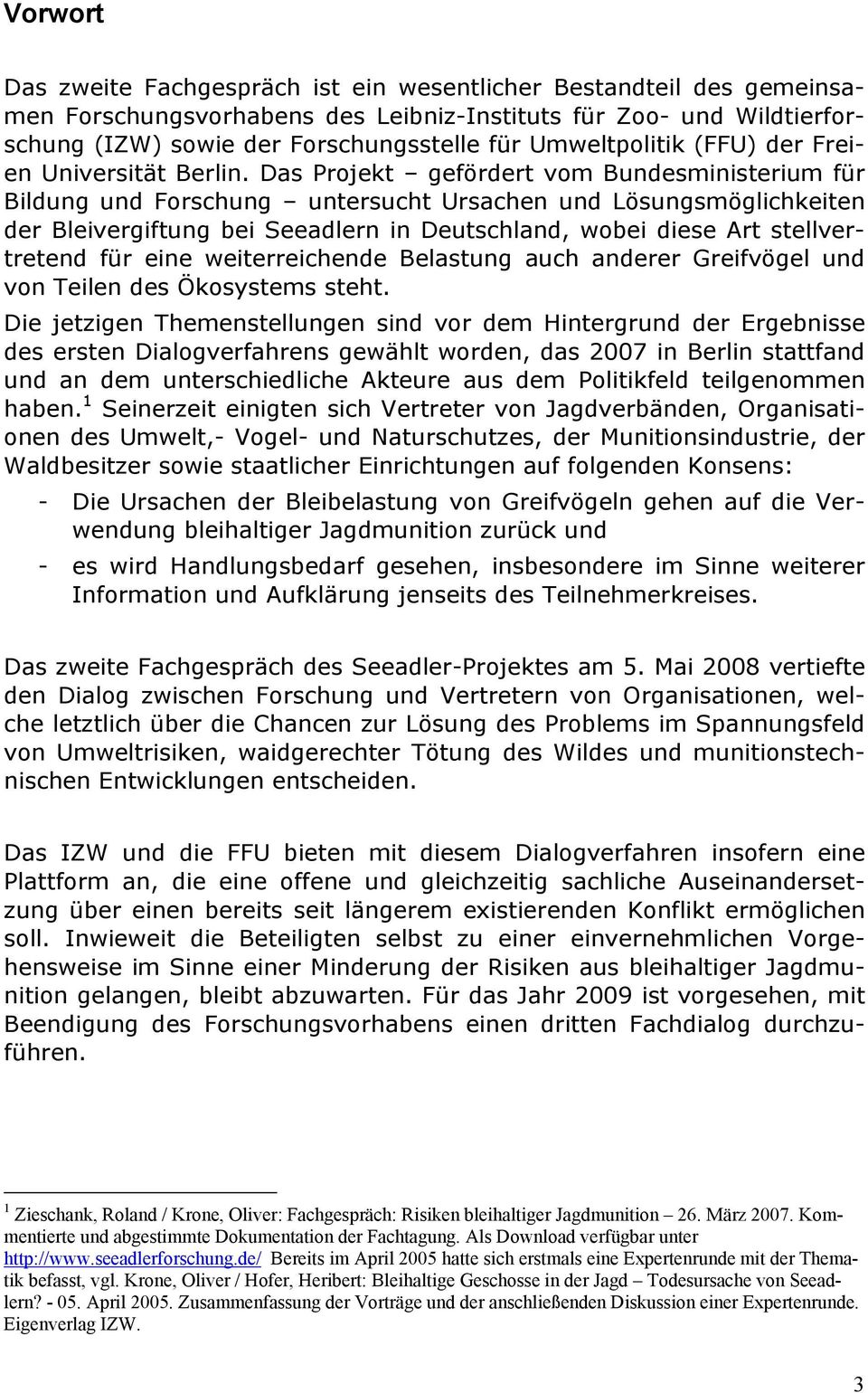 Das Projekt gefördert vom Bundesministerium für Bildung und Forschung untersucht Ursachen und Lösungsmöglichkeiten der Bleivergiftung bei Seeadlern in Deutschland, wobei diese Art stellvertretend für