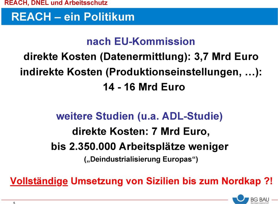 (u.a. ADL-Studie) direkte Kosten: 7 Mrd Euro, bis 2.350.