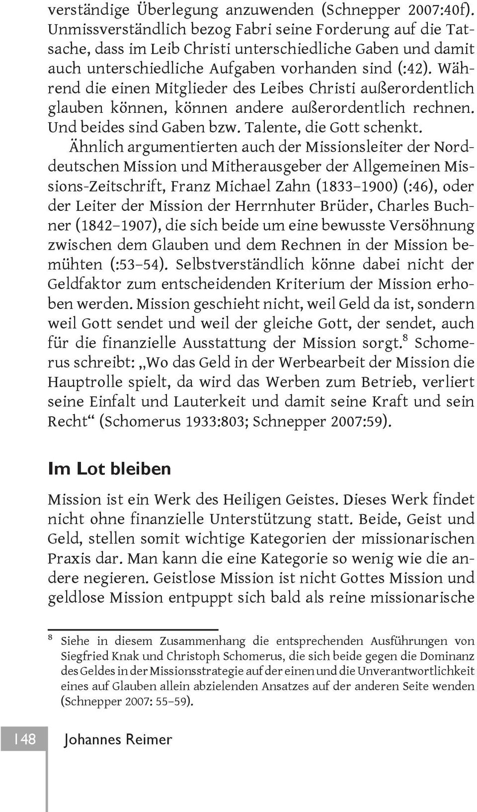 Während die einen Mitglieder des Leibes Christi außerordentlich glauben können, können andere außerordentlich rechnen. Und beides sind Gaben bzw. Talente, die Gott schenkt.