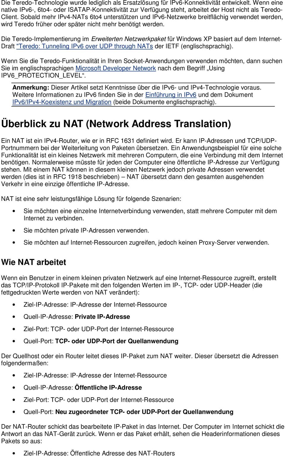 Sobald mehr IPv4-NATs 6to4 unterstützen und IPv6-Netzwerke breitflächig verwendet werden, wird Teredo früher oder später nicht mehr benötigt werden.