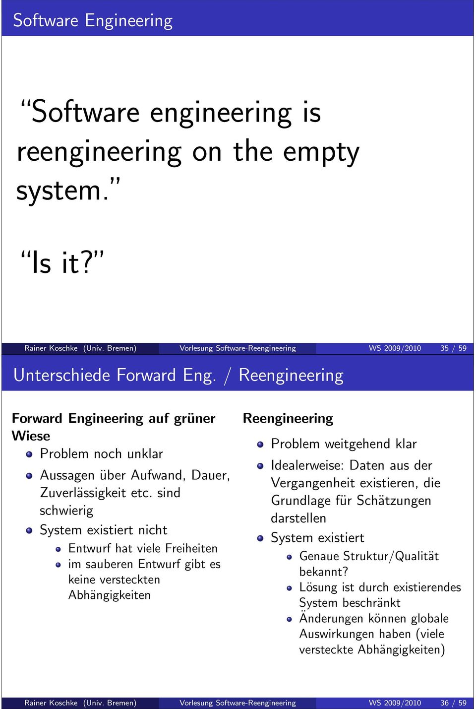 sind schwierig System existiert nicht Entwurf hat viele Freiheiten im sauberen Entwurf gibt es keine versteckten Abhängigkeiten Reengineering Problem weitgehend klar Idealerweise: Daten aus der