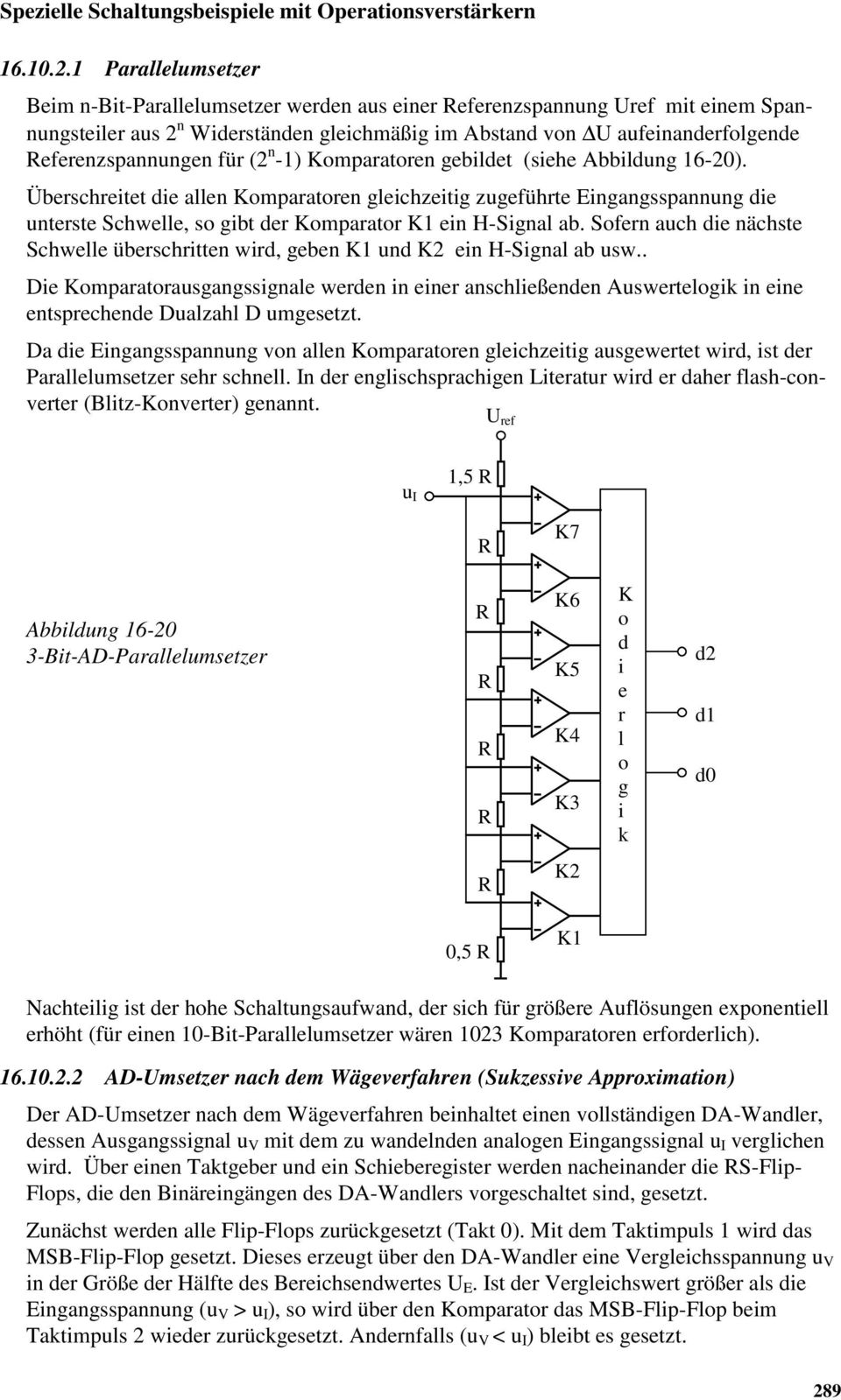 Sofern auch die nächse Schwelle überschrien wird, geben K und K ein H-Signal ab usw.. ie Komparaorausgangssignale werden in einer anschließenden Auswerelogik in eine ensprechende ualzahl umgesez.