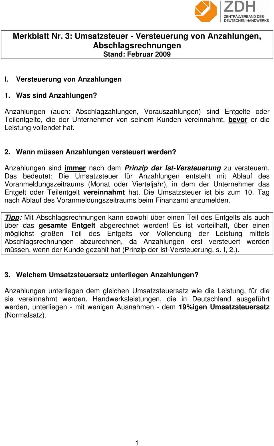 Wann müssen Anzahlungen versteuert werden? Anzahlungen sind immer nach dem Prinzip der Ist-Versteuerung zu versteuern.