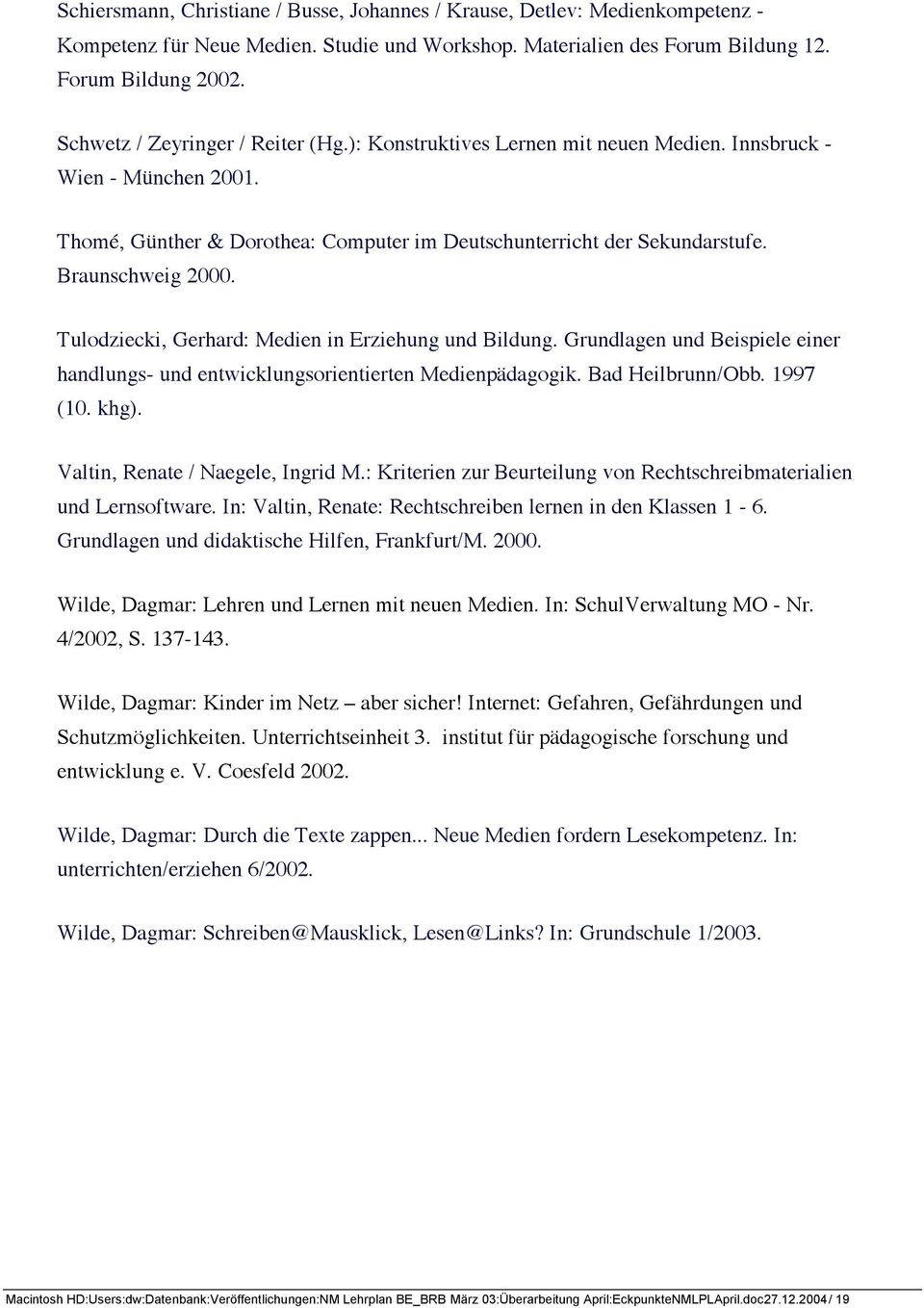 Braunschweig 2000. Tulodziecki, Gerhard: Medien in Erziehung und Bildung. Grundlagen und Beispiele einer handlungs- und entwicklungsorientierten Medienpädagogik. Bad Heilbrunn/Obb. 1997 (10. khg).