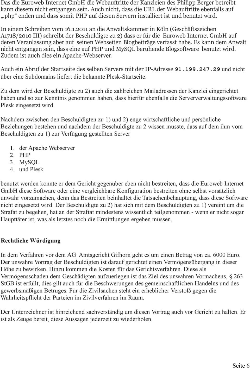 .1.2011 an die Anwaltskammer in Köln (Geschäftszeichen A1718/2010 III) schreibt der Beschuldigte zu 2) dass er für die Euroweb Internet GmbH auf deren Veranlassung aber auf seinen Webseiten