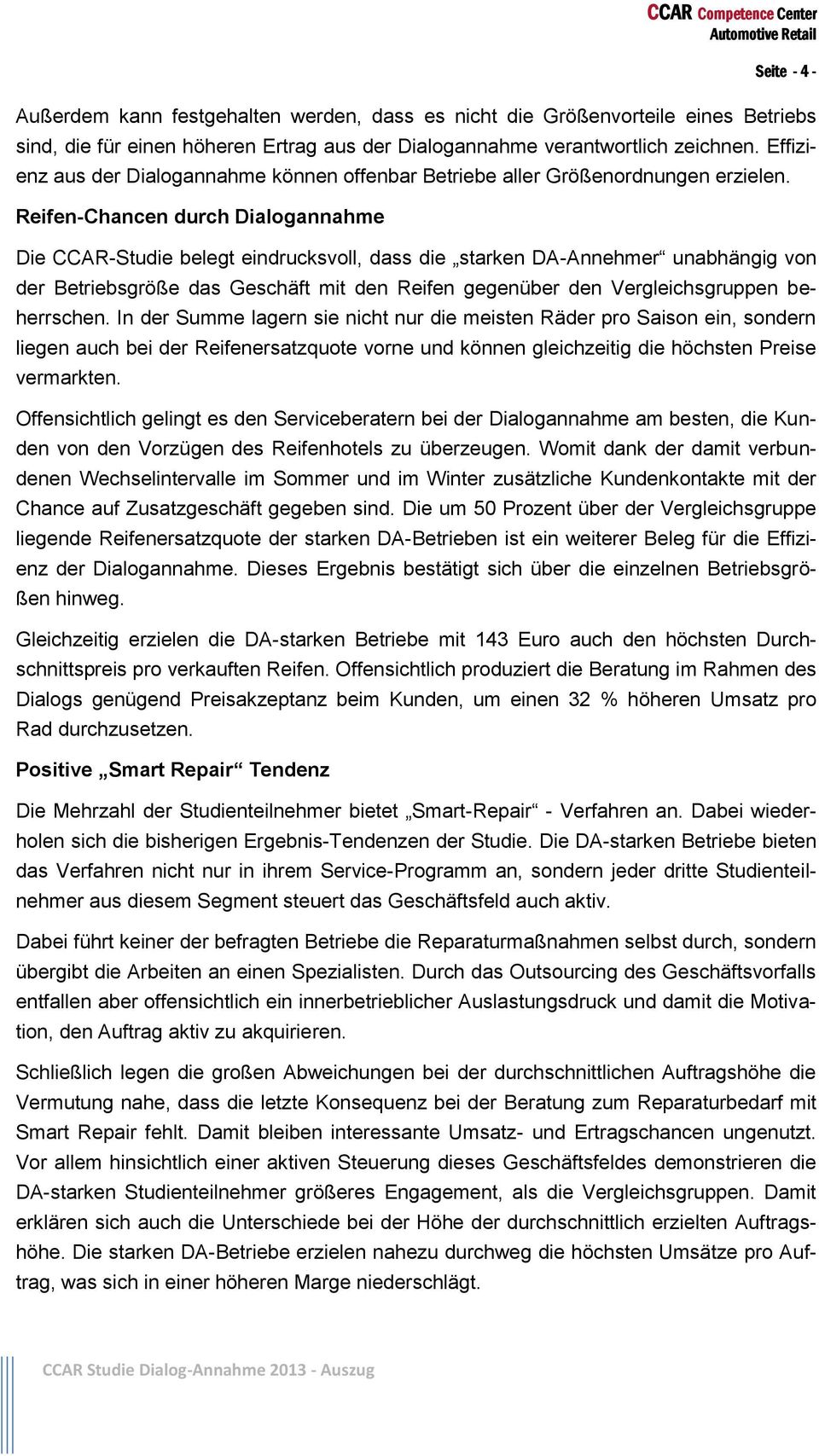 Reifen-Chancen durch Dialogannahme Die CCAR-Studie belegt eindrucksvoll, dass die starken DA-Annehmer unabhängig von der Betriebsgröße das Geschäft mit den Reifen gegenüber den Vergleichsgruppen