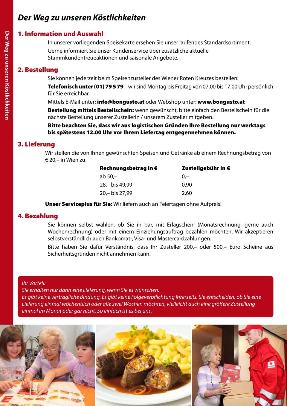 Bestellung Sie können jederzeit beim Speisenzusteller des Wiener Roten Kreuzes bestellen: Telefonisch unter (01) 79 5 79 wir sind Montag bis Freitag von 07.00 bis 17.