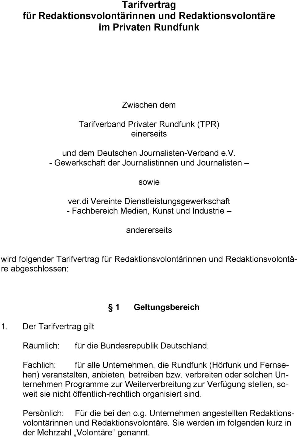 Der Tarifvertrag gilt 1 Geltungsbereich Räumlich: für die Bundesrepublik Deutschland. Fachlich: für alle Unternehmen, die Rundfunk (Hörfunk und Fernsehen) veranstalten, anbieten, betreiben bzw.