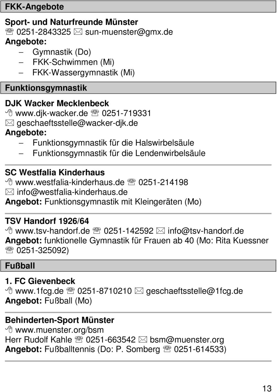 de 0251-214198 info@westfalia-kinderhaus.de Angebot: Funktionsgymnastik mit Kleingeräten (Mo) TSV Handorf 1926/64 www.tsv-handorf.de 0251-142592 info@tsv-handorf.