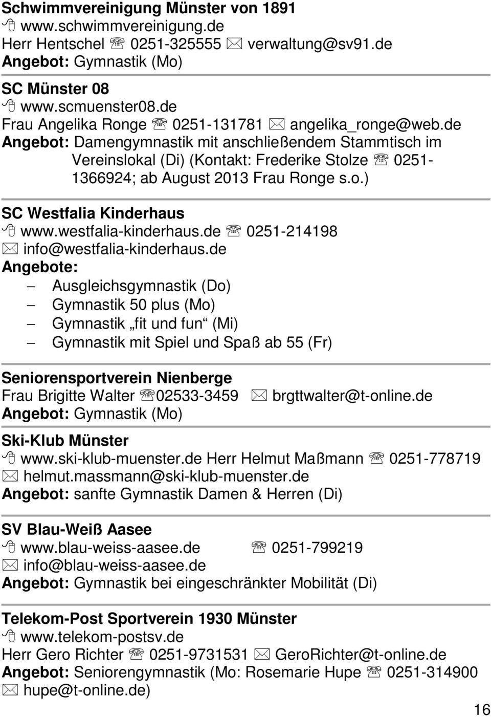 de Angebot: Damengymnastik mit anschließendem Stammtisch im Vereinslokal (Di) (Kontakt: Frederike Stolze 0251-1366924; ab August 2013 Frau Ronge s.o.) SC Westfalia Kinderhaus www.westfalia-kinderhaus.