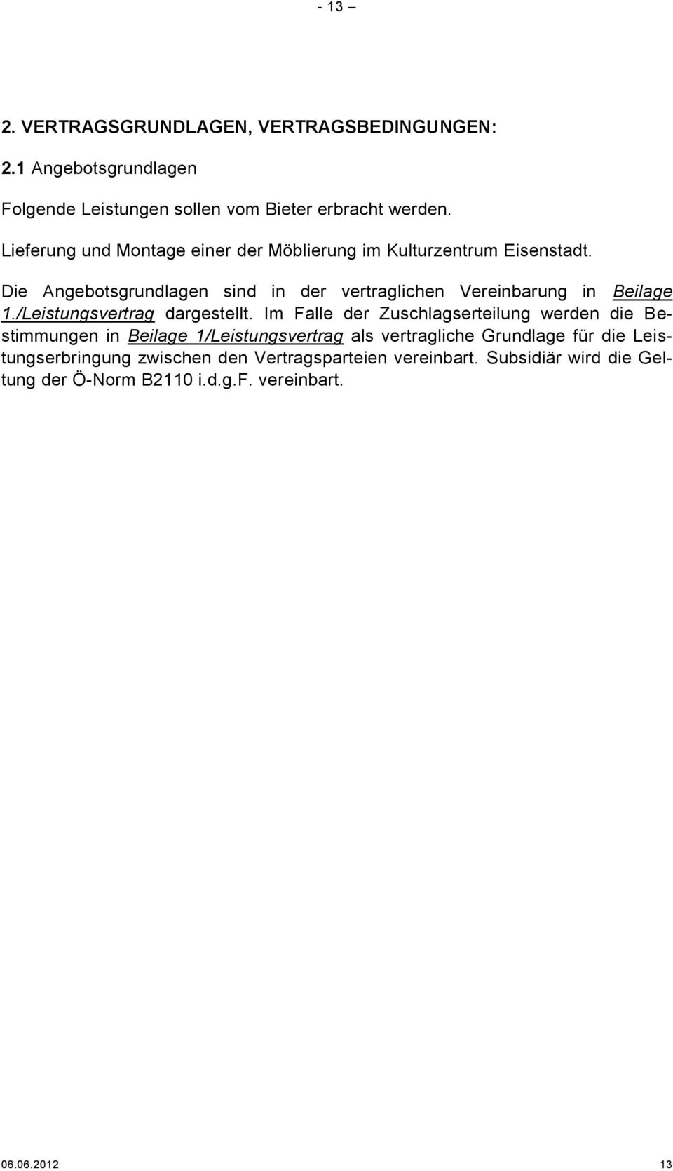 Die Angebotsgrundlagen sind in der vertraglichen Vereinbarung in Beilage 1./Leistungsvertrag dargestellt.