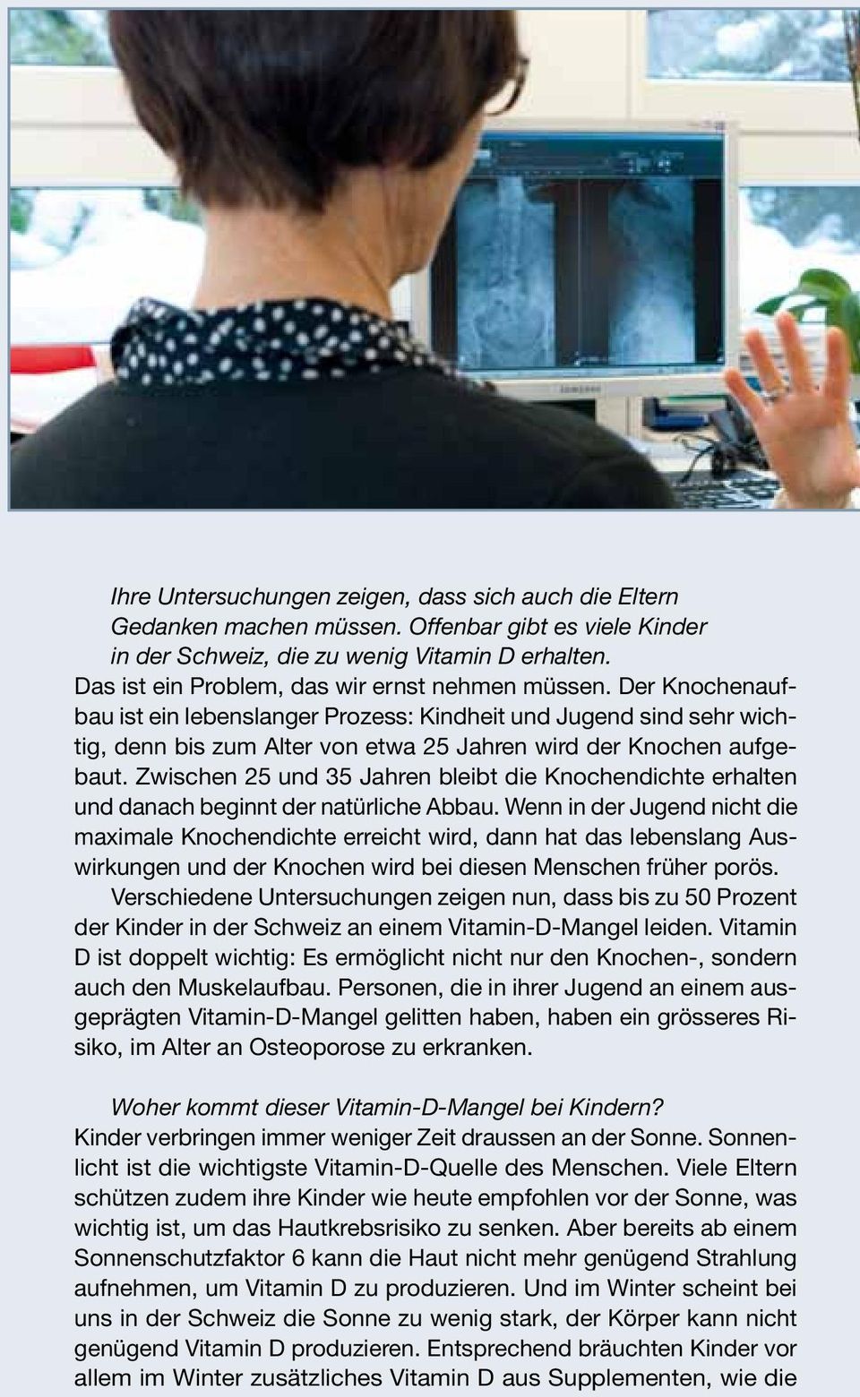 Der Knochenaufbau ist ein lebenslanger Prozess: Kindheit und Jugend sind sehr wichtig, denn bis zum Alter von etwa 25 Jahren wird der Knochen aufgebaut.