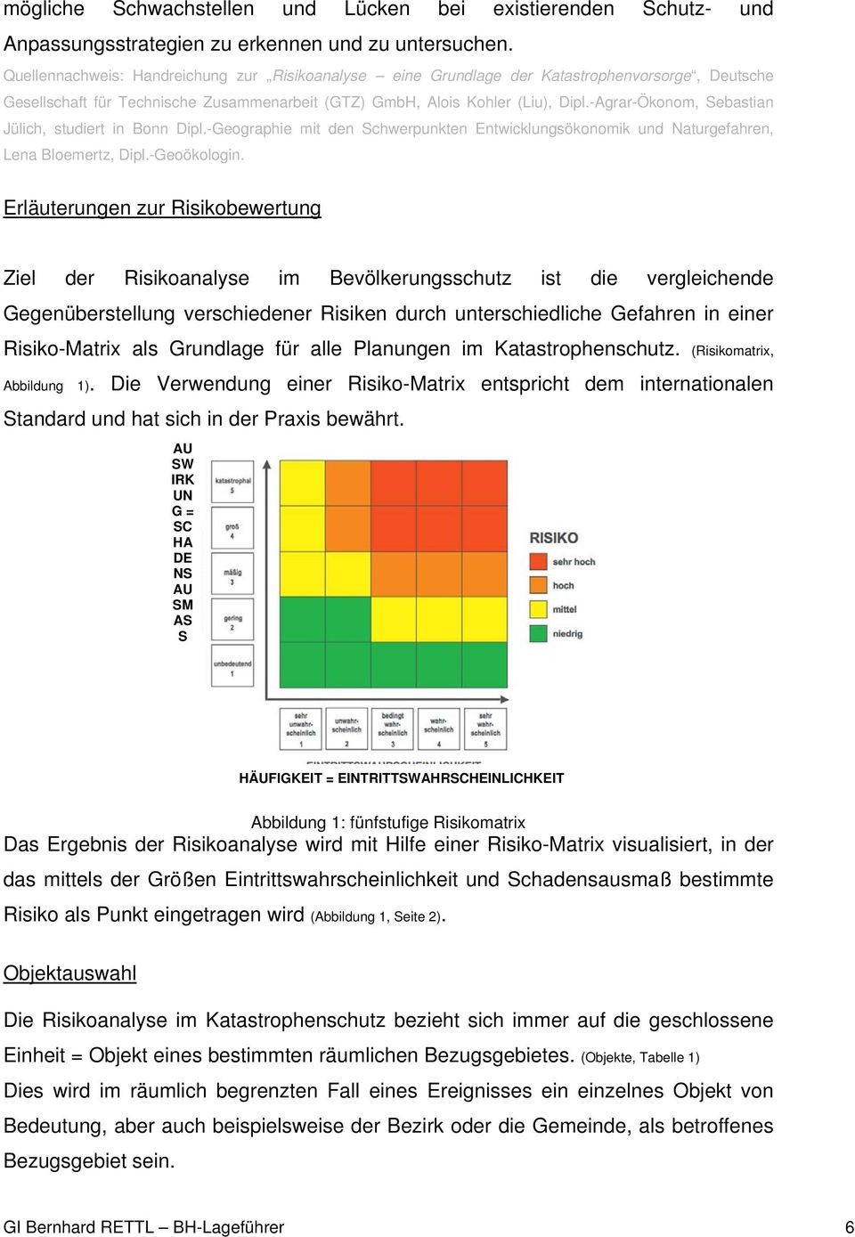 -Agrar-Ökonom, Sebastian Jülich, studiert in Bonn Dipl.-Geographie mit den Schwerpunkten Entwicklungsökonomik und Naturgefahren, Lena Bloemertz, Dipl.-Geoökologin.