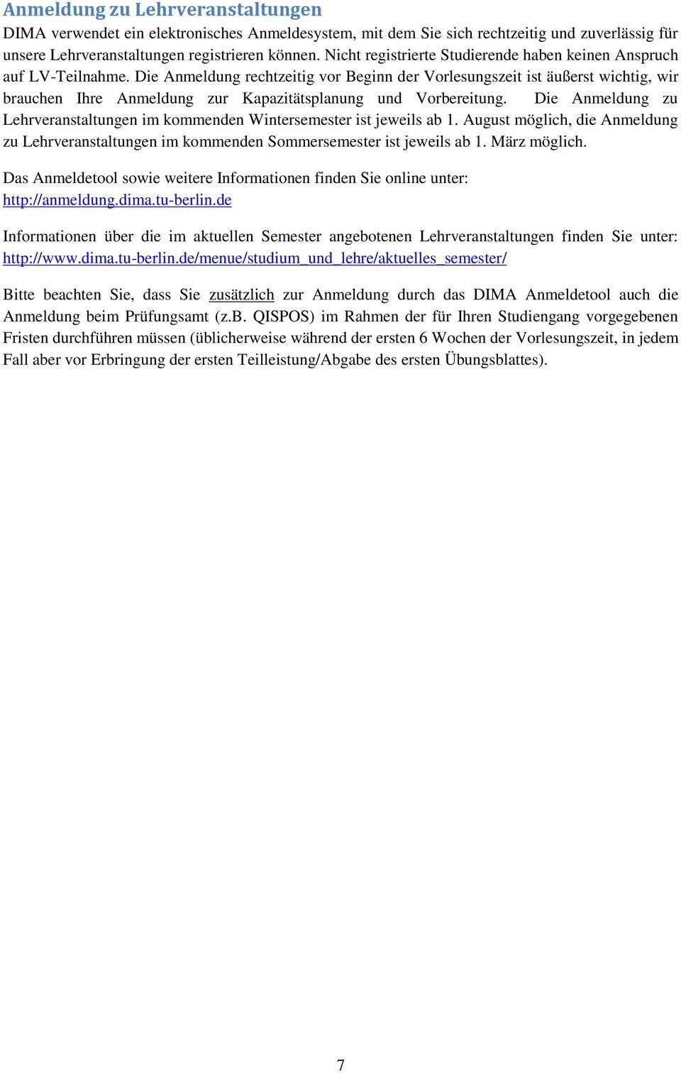 Die Anmeldung rechtzeitig vor Beginn der Vorlesungszeit ist äußerst wichtig, wir brauchen Ihre Anmeldung zur Kapazitätsplanung und Vorbereitung.