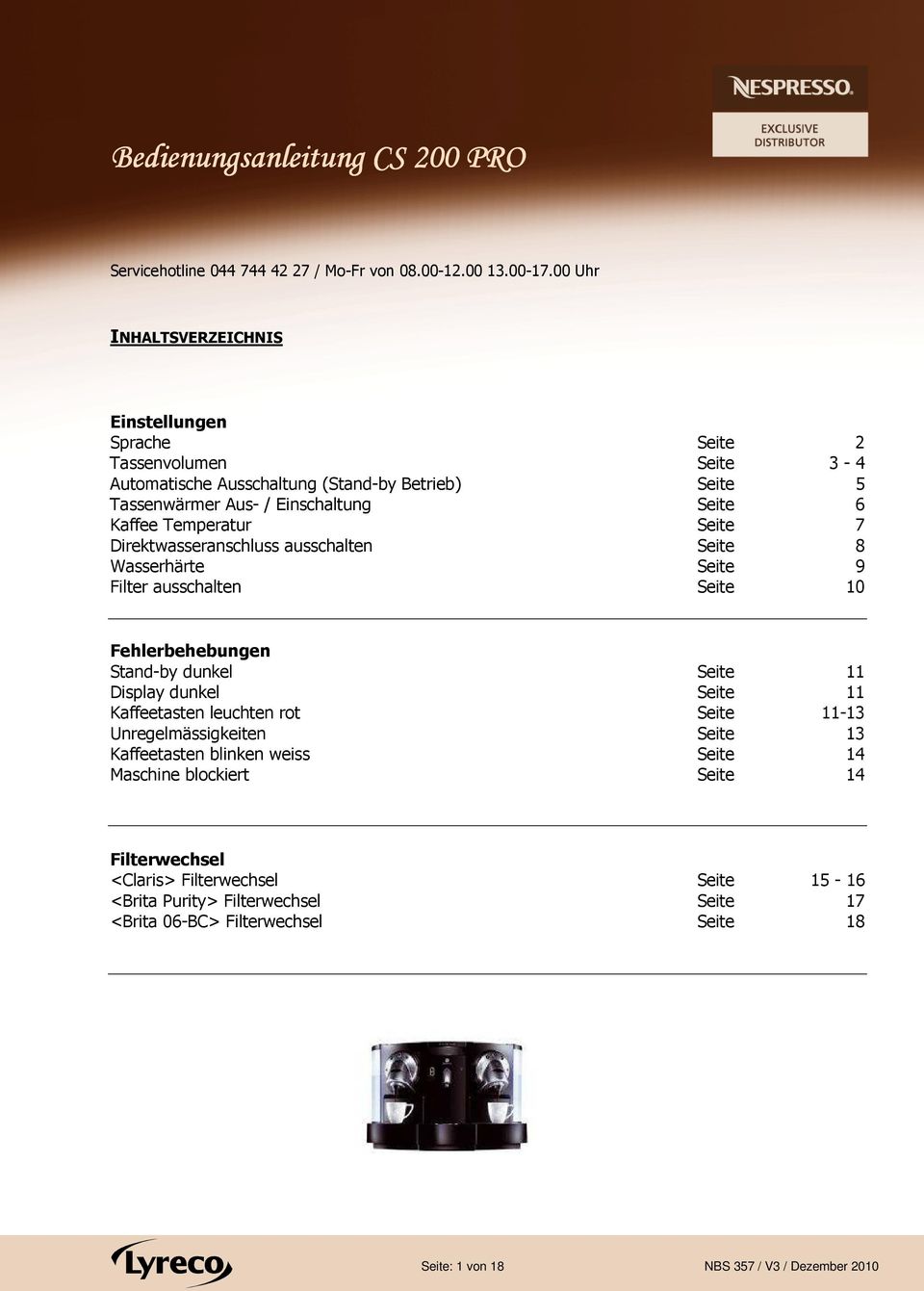 dunkel Seite 11 Display dunkel Seite 11 Kaffeetasten leuchten rot Seite 11-13 Unregelmässigkeiten Seite 13 Kaffeetasten blinken weiss Seite 14 Maschine blockiert Seite