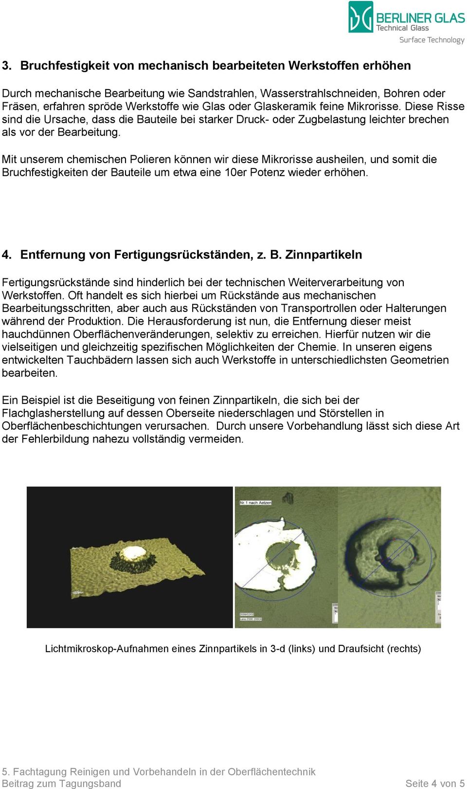 Mit unserem chemischen Polieren können wir diese Mikrorisse ausheilen, und somit die Bruchfestigkeiten der Bauteile um etwa eine 10er Potenz wieder erhöhen. 4. Entfernung von Fertigungsrückständen, z.