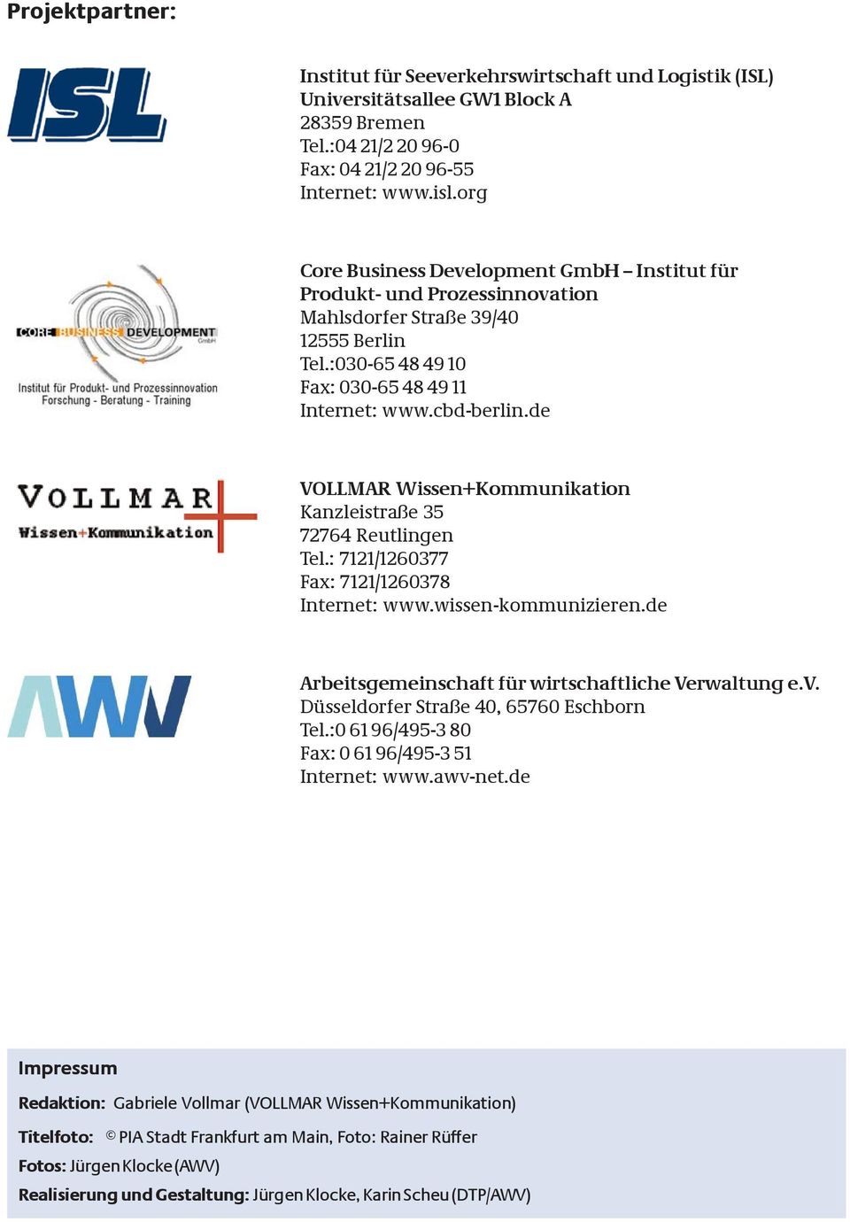 de VOLLMAR Wissen+Kommunikation Kanzleistraße 35 72764 Reutlingen Tel.: 7121/1260377 Fax: 7121/1260378 Internet: www.wissen-kommunizieren.de Arbeitsgemeinschaft für wirtschaftliche Verwaltung e.v.