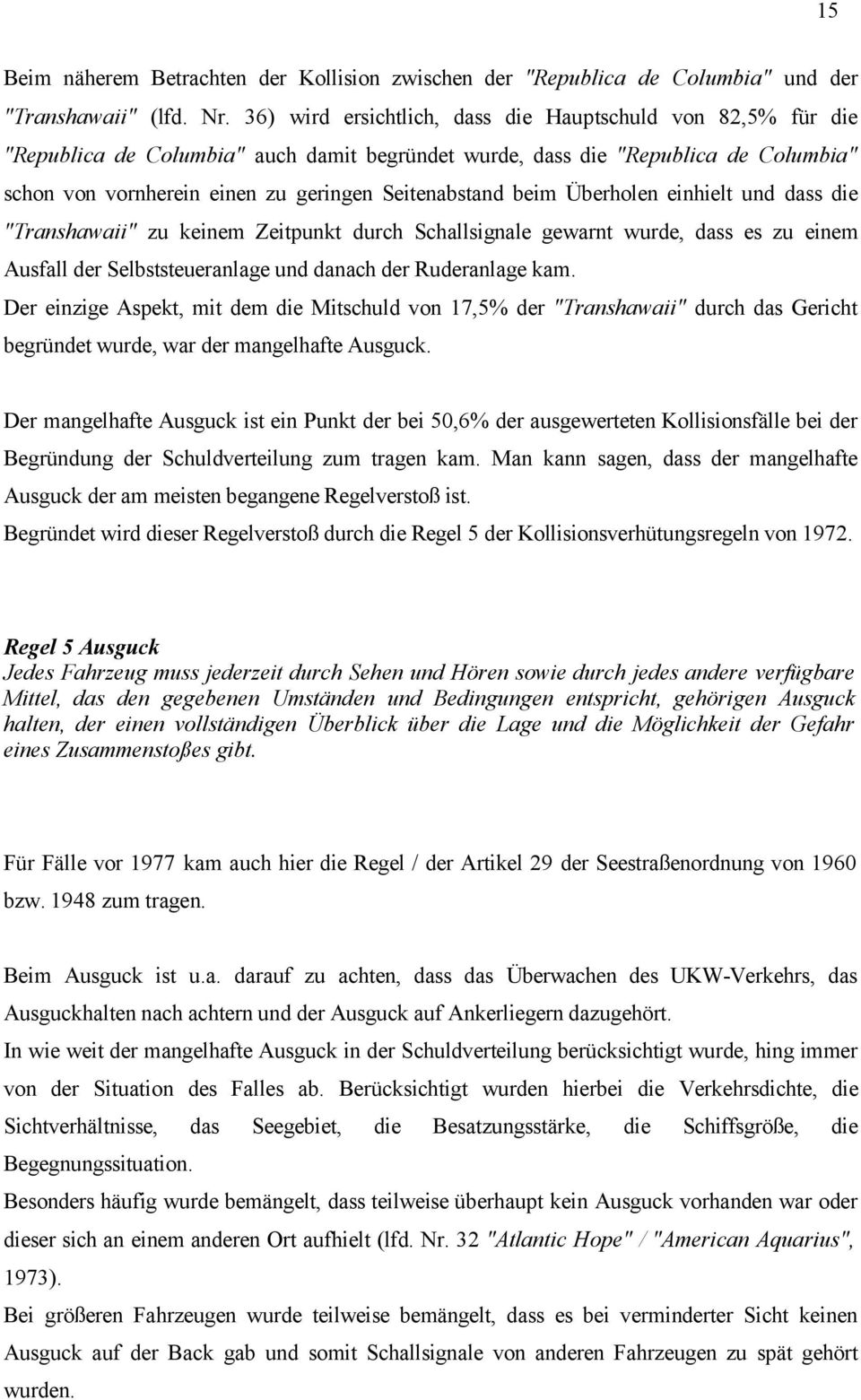 beim Überholen einhielt und dass die "Transhawaii" zu keinem Zeitpunkt durch Schallsignale gewarnt wurde, dass es zu einem Ausfall der Selbststeueranlage und danach der Ruderanlage kam.