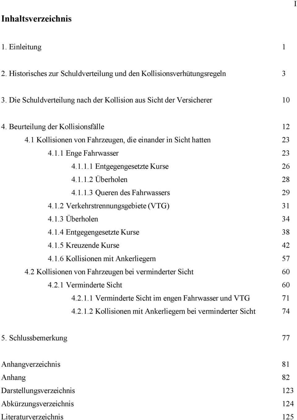 1.2 Verkehrstrennungsgebiete (VTG) 31 4.1.3 Überholen 34 4.1.4 Entgegengesetzte Kurse 38 4.1.5 Kreuzende Kurse 42 4.1.6 Kollisionen mit Ankerliegern 57 4.