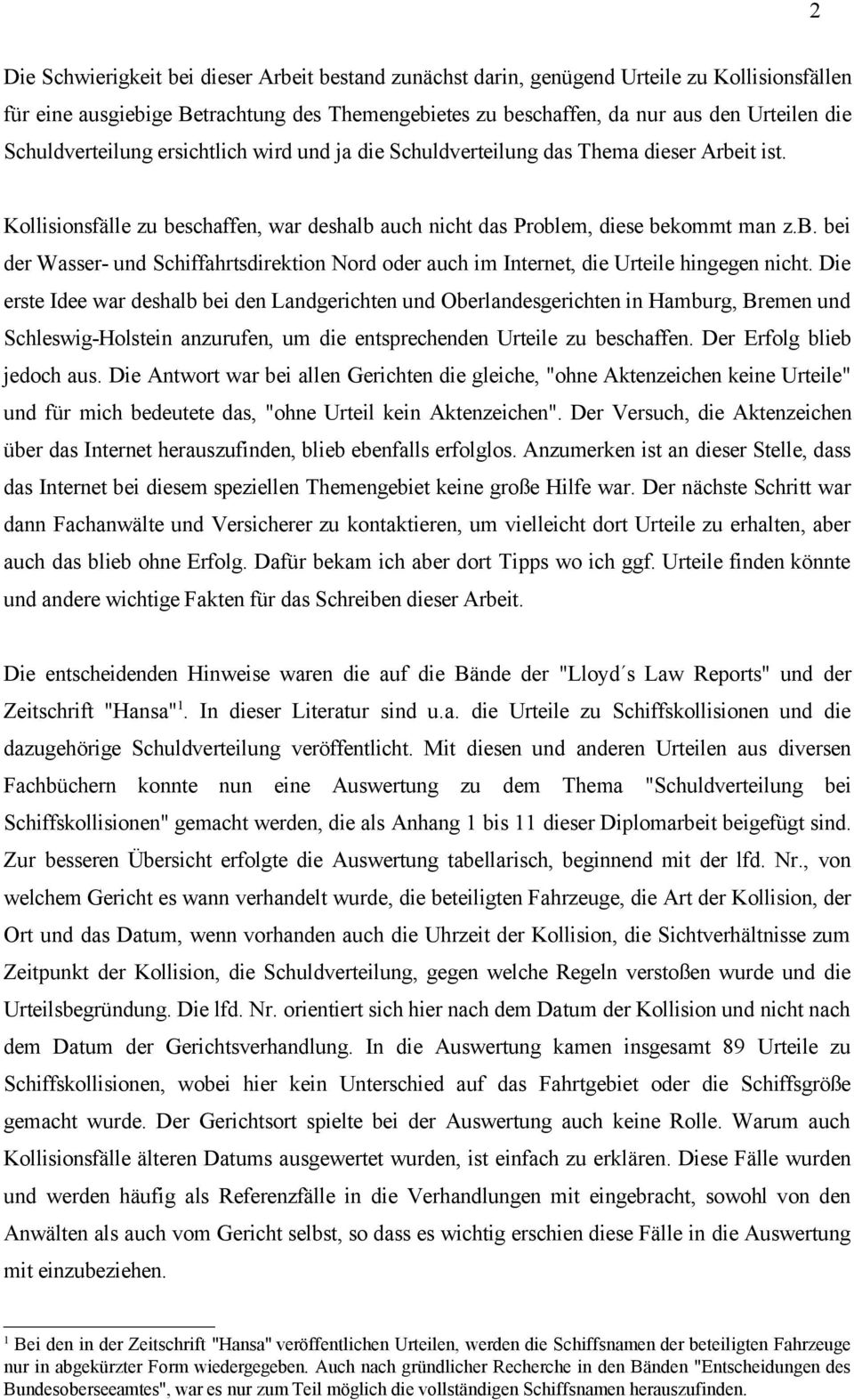 Die erste Idee war deshalb bei den Landgerichten und Oberlandesgerichten in Hamburg, Bremen und Schleswig-Holstein anzurufen, um die entsprechenden Urteile zu beschaffen. Der Erfolg blieb jedoch aus.