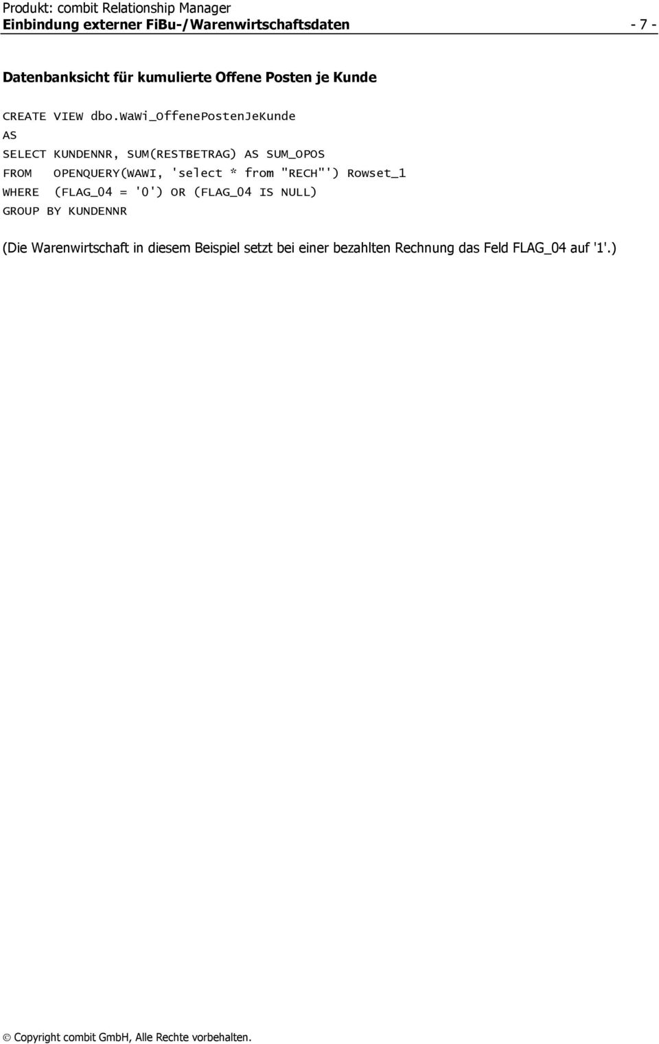 wawi_offenepostenjekunde AS SELECT KUNDENNR, SUM(RESTBETRAG) AS SUM_OPOS FROM OPENQUERY(WAWI, 'select