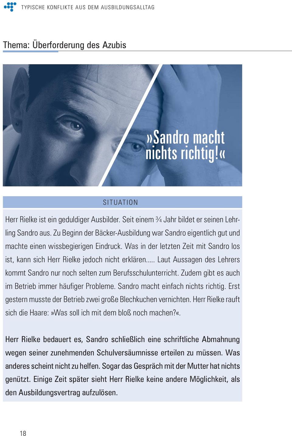 .. Laut Aussagen des Lehrers kommt Sandro nur noch selten zum Berufsschulunterricht. Zudem gibt es auch im Betrieb immer häufiger Probleme. Sandro macht einfach nichts richtig.