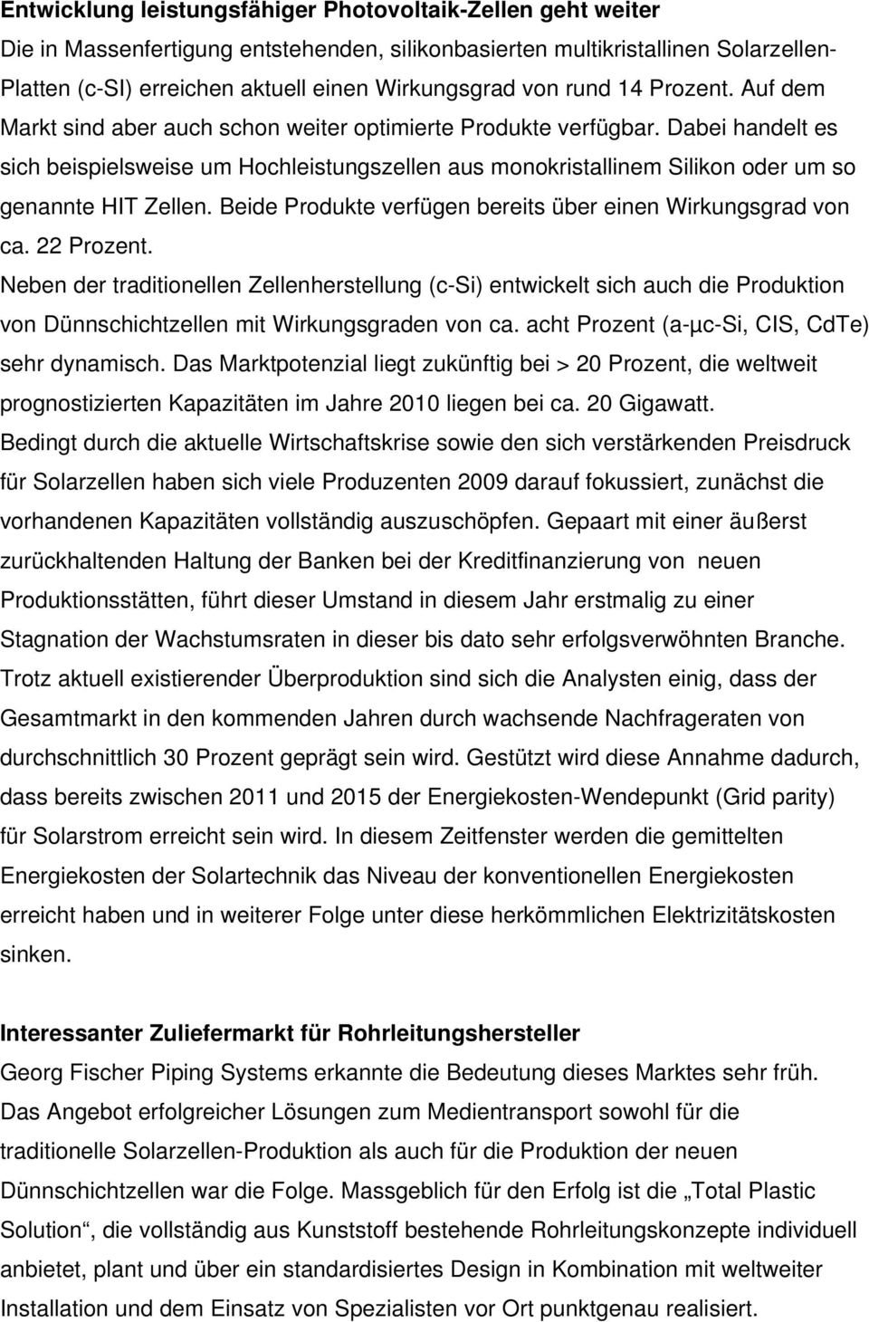 Dabei handelt es sich beispielsweise um Hochleistungszellen aus monokristallinem Silikon oder um so genannte HIT Zellen. Beide Produkte verfügen bereits über einen Wirkungsgrad von ca. 22 Prozent.