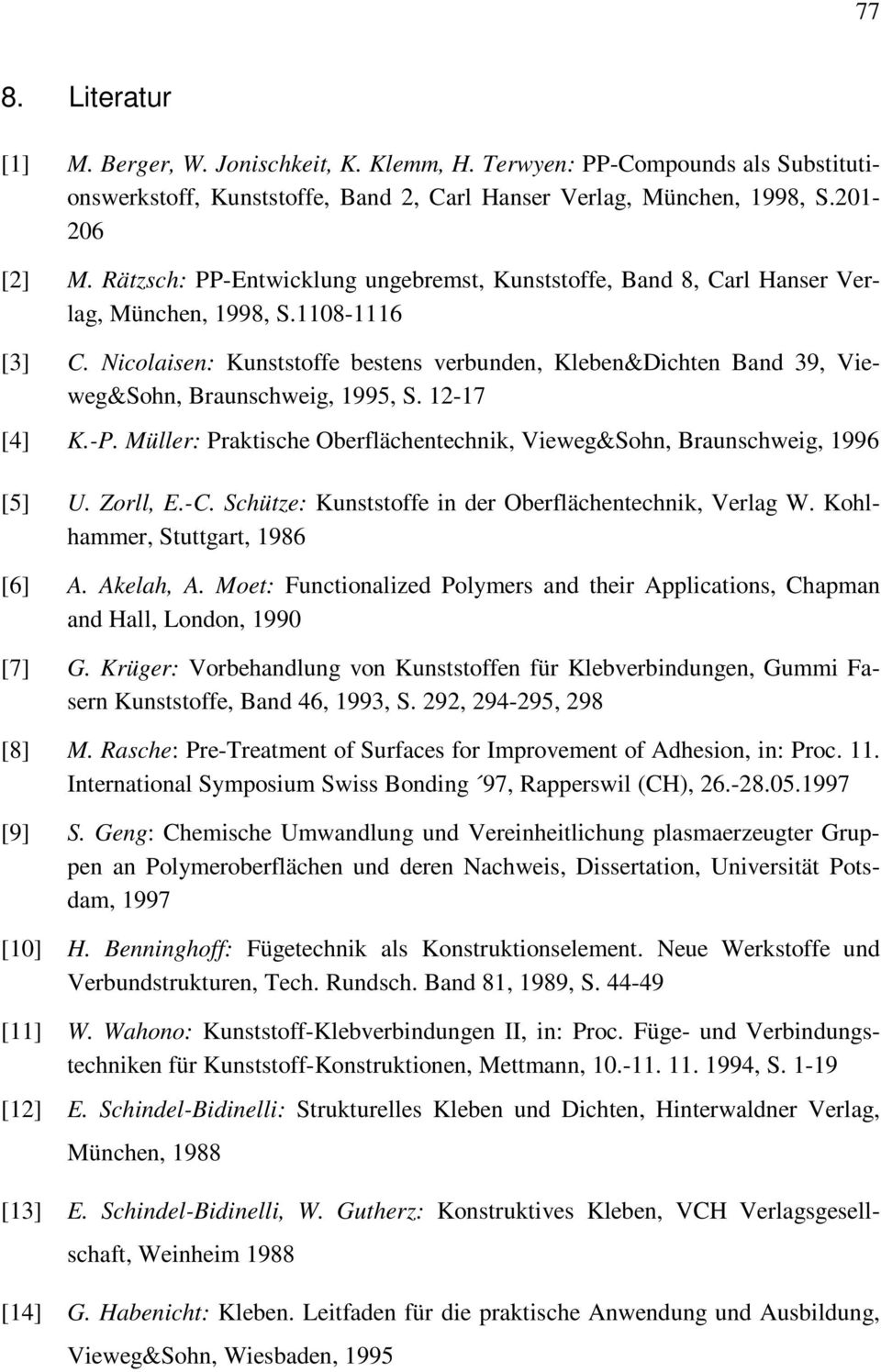 Nicolaisen: Kunststoffe bestens verbunden, Kleben&Dichten Band 39, Vieweg&Sohn, Braunschweig, 1995, S. 12-17 [4] K.-P. Müller: Praktische Oberflächentechnik, Vieweg&Sohn, Braunschweig, 1996 [5] U.