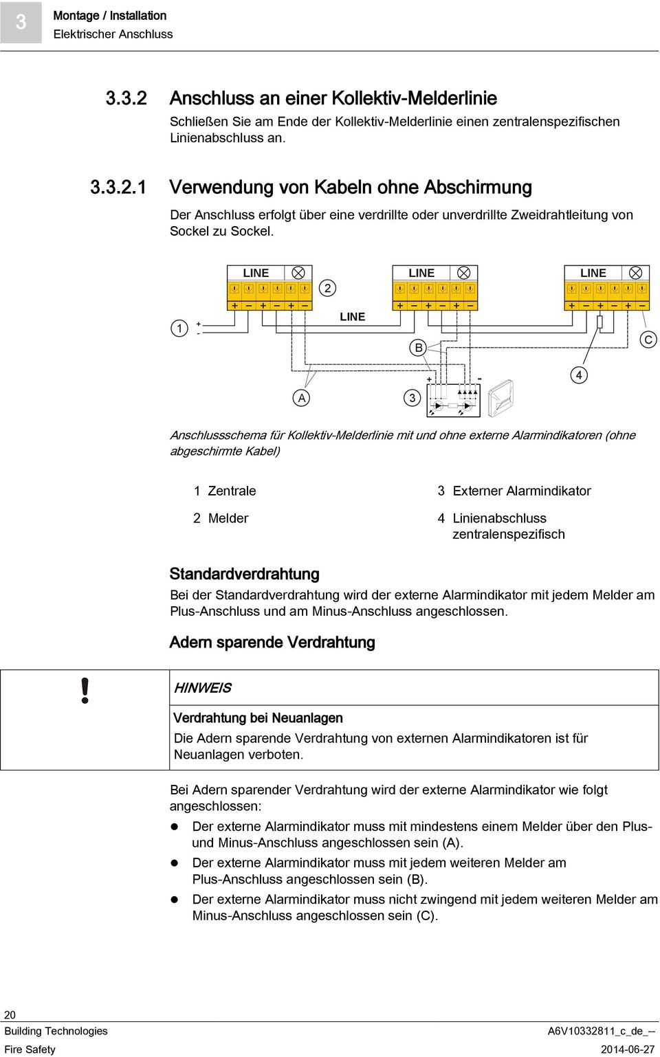 Alarmindikator 2 Melder 4 Linienabschluss zentralenspezifisch Standardverdrahtung Bei der Standardverdrahtung wird der externe Alarmindikator mit jedem Melder am Plus-Anschluss und am Minus-Anschluss