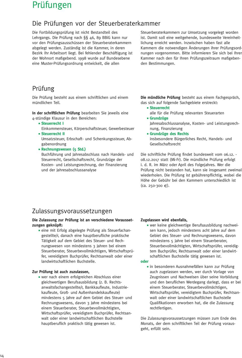 Bei fehlender Beschäftigung ist der Wohnort maßgebend. 1998 wurde auf Bundesebene eine Muster-Prüfungsordnung entwi ckelt, die allen Steuerberaterkammern zur Umsetzung vorgelegt worden ist.