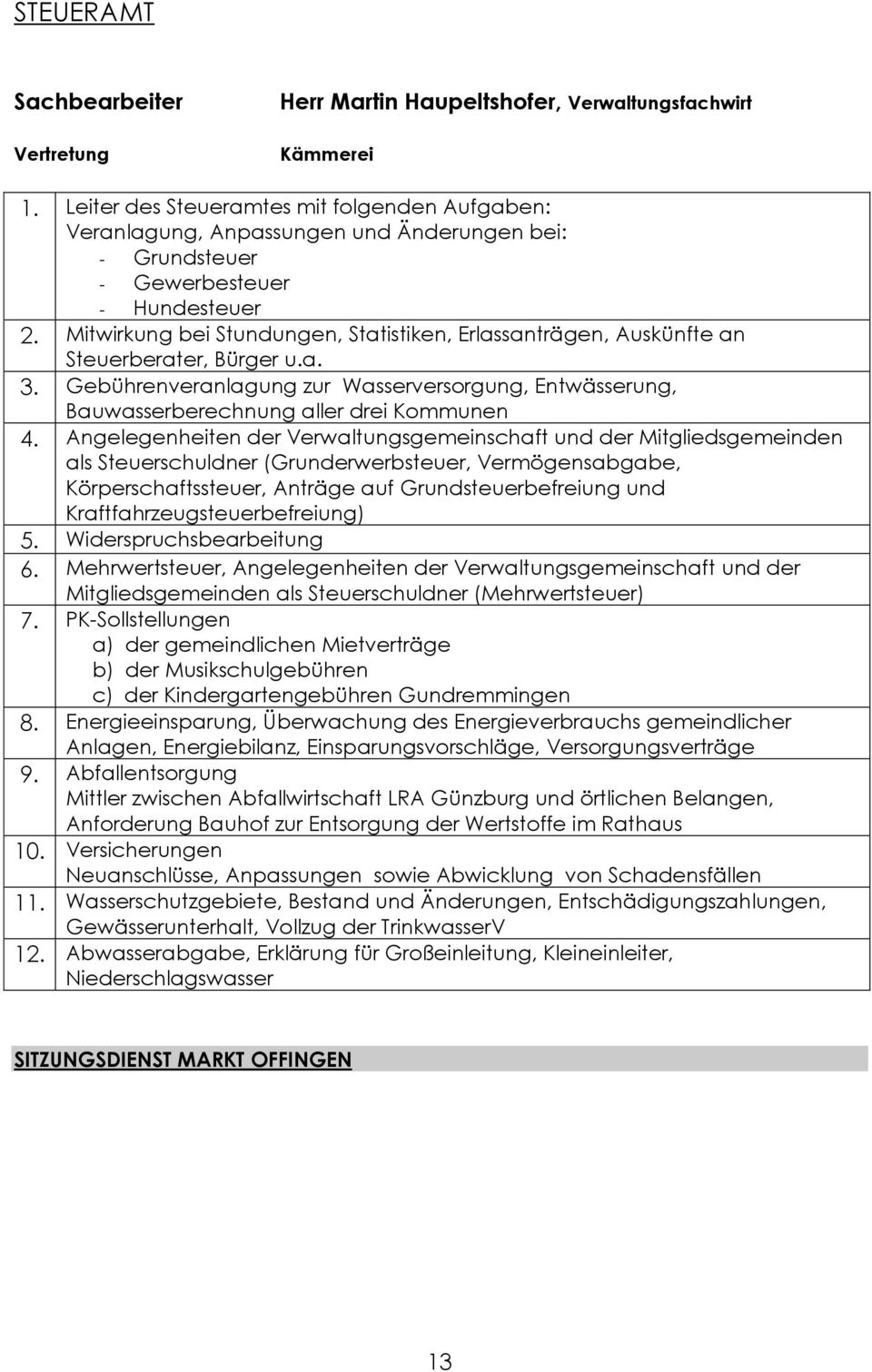 Mitwirkung bei Stundungen, Statistiken, Erlassanträgen, Auskünfte an Steuerberater, Bürger u.a. 3. Gebührenveranlagung zur Wasserversorgung, Entwässerung, Bauwasserberechnung aller drei Kommunen 4.