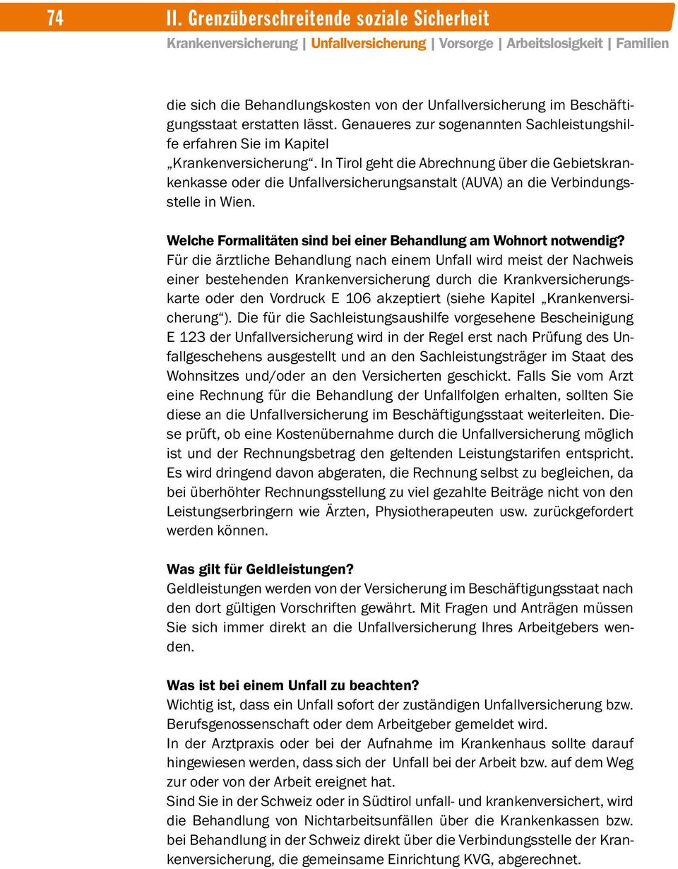 In geht die Abrechnung über die Gebietskrankenkasse oder die Unfallversicherungsanstalt (AUVA) an die Verbindungsstelle in Wien. Welche Formalitäten sind bei einer Behandlung am Wohnort notwendig?