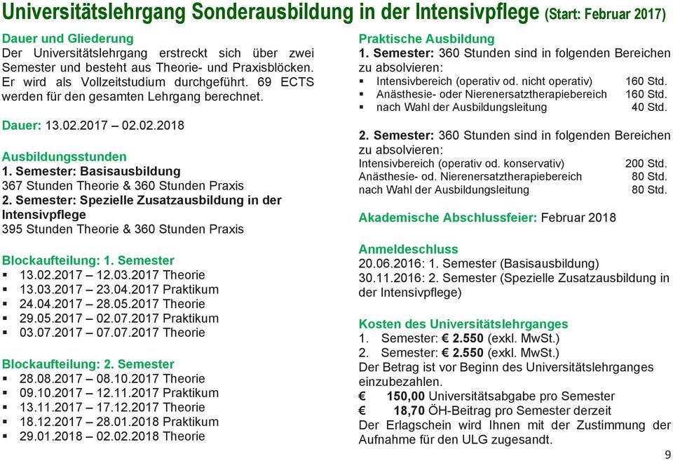 Semester: Basisausbildung 367 Stunden Theorie & 360 Stunden Praxis 2. Semester: Spezielle Zusatzausbildung in der Intensivpflege 395 Stunden Theorie & 360 Stunden Praxis Blockaufteilung: 1.