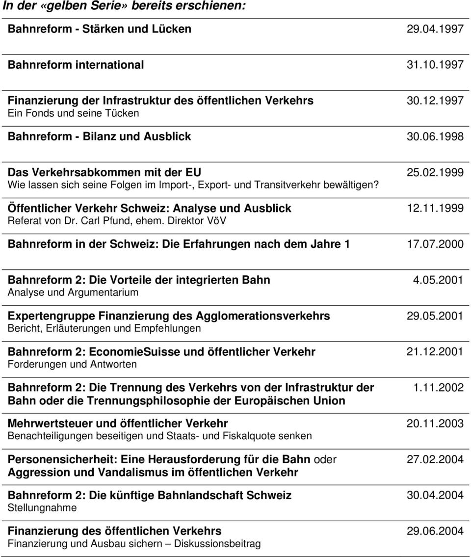1998 Das Verkehrsabkommen mit der EU Wie lassen sich seine Folgen im Import-, Export- und Transitverkehr bewältigen? Öffentlicher Verkehr Schweiz: Analyse und Ausblick Referat von Dr.