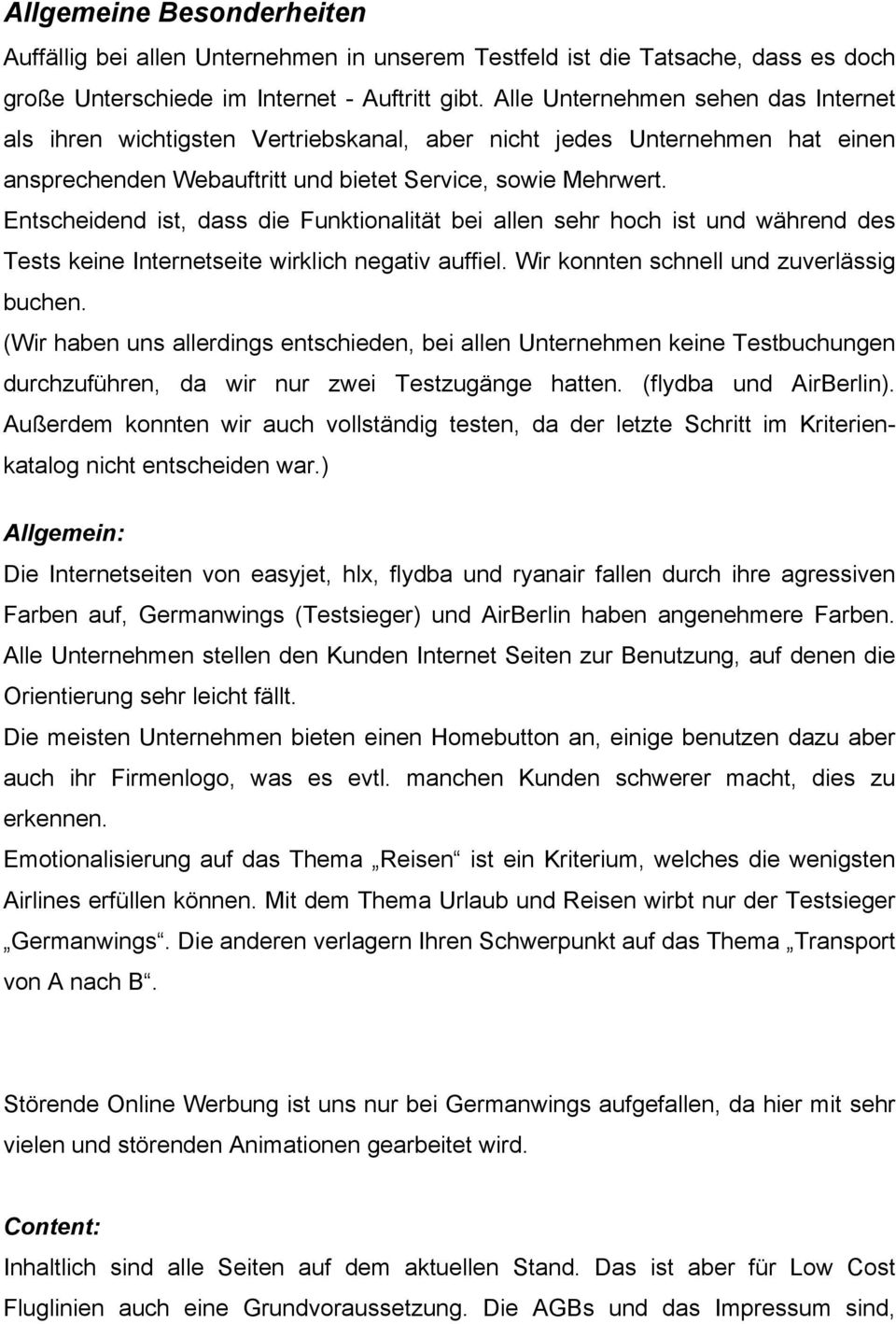 Entscheidend ist, dass die Funktionalität bei allen sehr hoch ist und während des Tests keine Internetseite wirklich negativ auffiel. Wir konnten schnell und zuverlässig buchen.