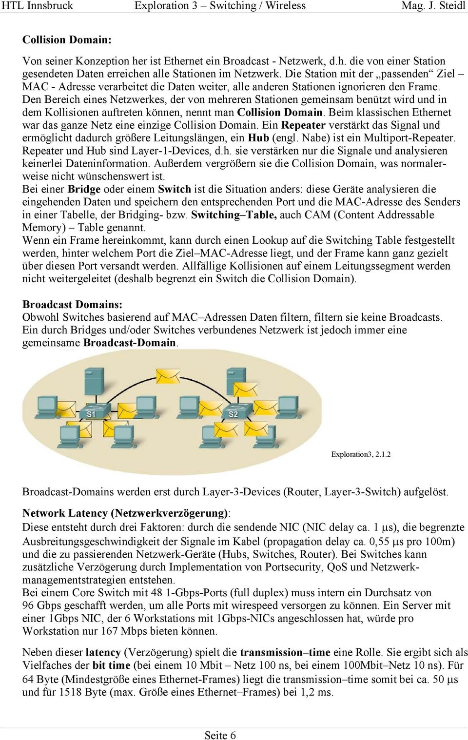 Den Bereich eines Netzwerkes, der von mehreren Stationen gemeinsam benützt wird und in dem Kollisionen auftreten können, nennt man Collision Domain.